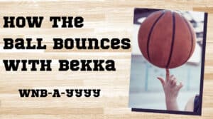 How the Ball Bounces with Bekka: WNB-A-YYYY