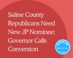 Saline County Republicans Need New JP Nominee; Governor Calls Convention
